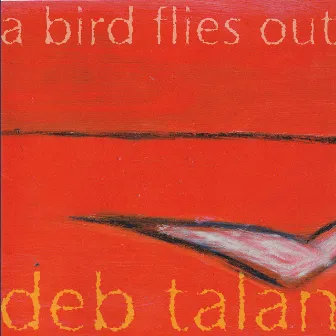 A Bird Flies Out by Deb Talan