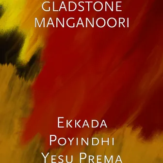 Ekkada Poyindhi Yesu Prema by GLADSTONE MANGANOORI