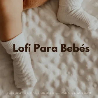 Canciones Lofi De Cuna Para Bebés: Sonidos Ambientales Para Un Sueño Sereno by Canciones de cuna para bebés para dormir