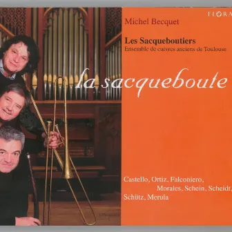 La sacqueboute: Works by Castello, Ortiz, Falconieri, Morales, Schein, Scheidt, Schütz & Merula by Michel Becquet