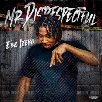 Mr Disrespectful by EBK Leebo