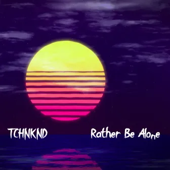 Rather Be Alone by TCHNKND