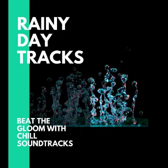 Rainy Day Tracks - Beat the gloom with Chill Soundtracks by Cosmic Rain Sounds