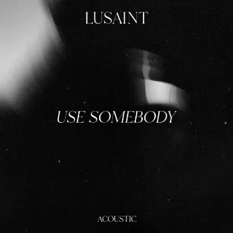 Use Somebody (Acoustic) by Lusaint