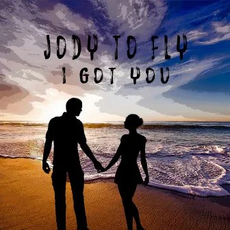 I Got You by Jody to Fly