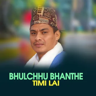 Bhulchhu Bhanthe Timi Lai by Chetan Gotame