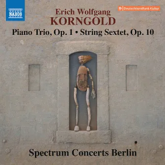 Korngold: Piano Trio, Op. 1 & String Sextet, Op. 10 by Spectrum Concerts Berlin