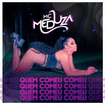 Quem Comeu Comeu by Mc Meduza