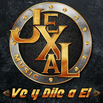 Ve Y Dile a El by Jexal