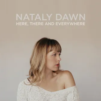 Here, There and Everywhere by Nataly Dawn