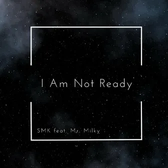 I Am Not Ready by SMK