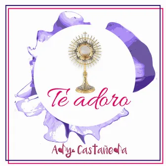 Te Adoro by Ady Castañeda