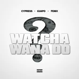 Watcha Wana Do by Tudy Guapo