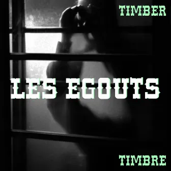 Les Egouts by Timber Timbre