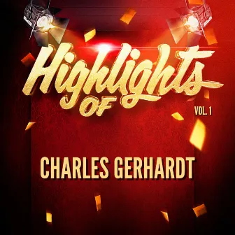 Highlights of Charles Gerhardt, Vol. 1 by Charles Gerhardt