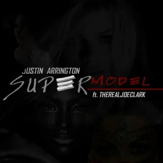 Supermodel (feat. Therealjoeclark) by Justin Arrington