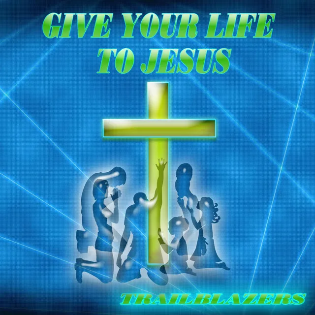 GIVE YOUR LIFE TO JESUS