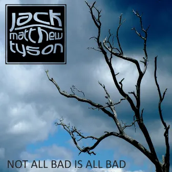 Not All Bad Is All Bad by Jack Matthew Tyson