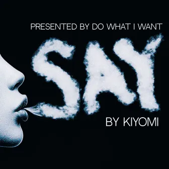 SAY by Kiyomi