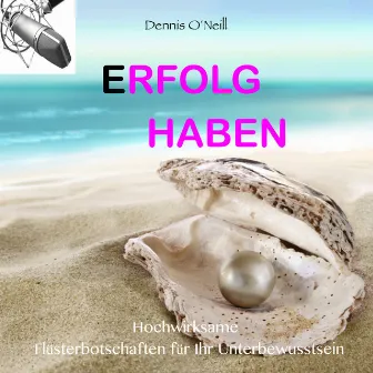 Erfolg Haben - Hochwirksame Flüsterbotschaften Für Ihr Unterbewusstsein by Dennis o´Neill