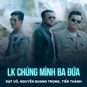 LK Chúng Mình Ba Đứa by Nguyễn Quang Trọng