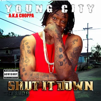 Shut It Down - Single by Young City a.k.a. Choppa