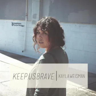 Keep Us Brave by Kayla Weisman