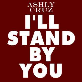 I'll Stand By You by Ashly Cruz