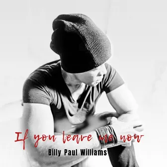 If you leave me now by Billy Paul Williams