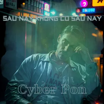 Sau Này Không Có Sau Này by Cyber Pon