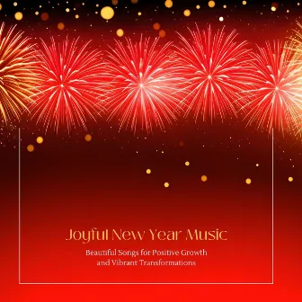 Joyful New Year Music: Beautiful Songs for Positive Growth and Vibrant Transformations by Unknown Artist