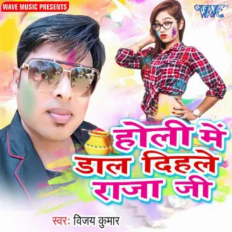 Holi Me Dal Dihale Raja Ji by Vijay Kumar