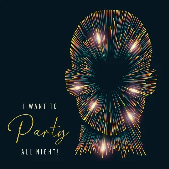 I Want to Party All Night! - Chillout Dance Hits for Good Fun by Total Chillout Music Club