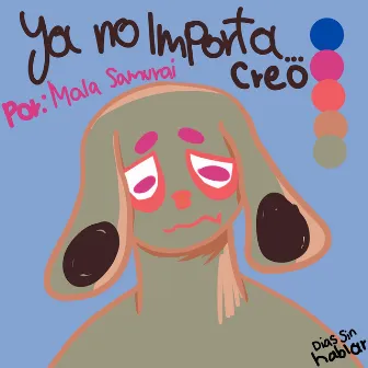 Ya No Importa... Creo by Mala Samurai