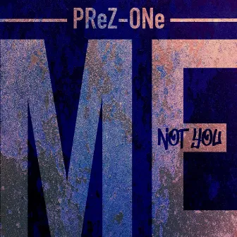 ME NOT YOU by Prez-One