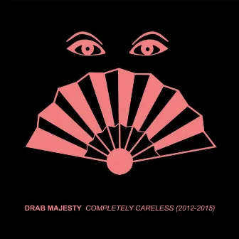 Completely Careless (2012-2015) by Drab Majesty