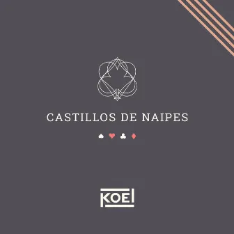 Castillos de Naipes by Koel