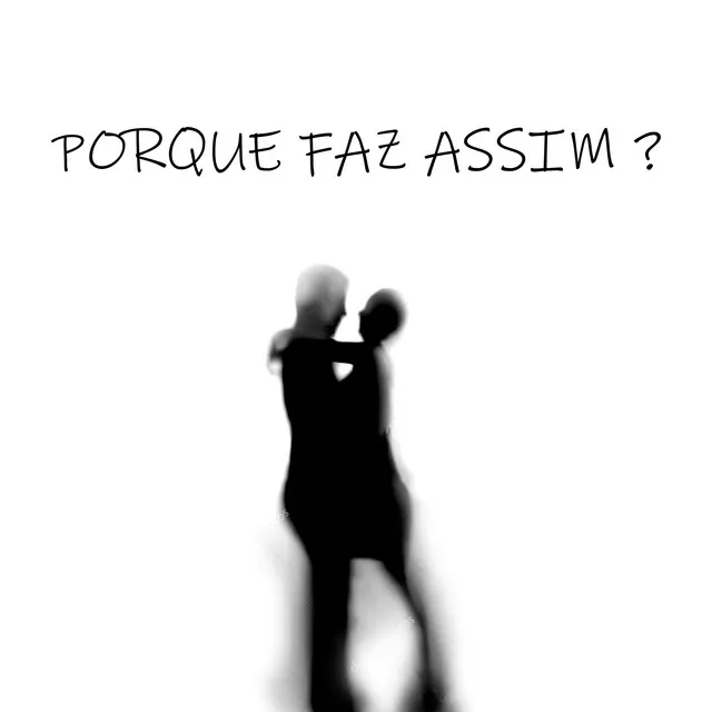 Porque Faz Assim ?