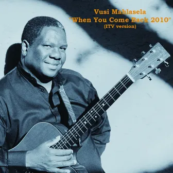 When You Come Back 2010 by Vusi Mahlasela