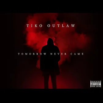 TOMORROW NEVER CAME by Tiko Outlaw