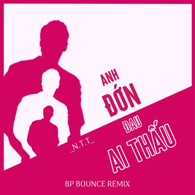 Anh Đớn Đau Ai Thấu - BP Bounce Remix