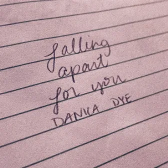 Falling Apart For You by Danica Dye