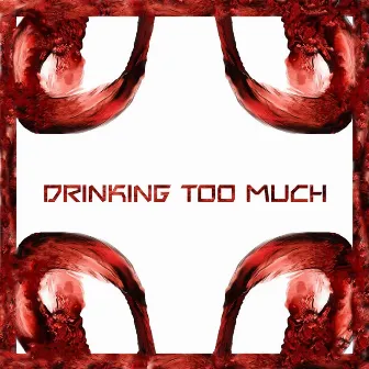 Drinking Too Much by DXNT STRESS