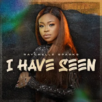 I Have Seen by Raychelle Sparks