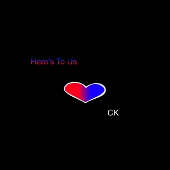 Here's to Us by CK