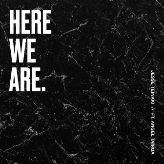 Here We Are by Jesse Teinaki