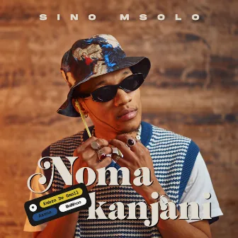 Noma Kanjani by Sino Msolo