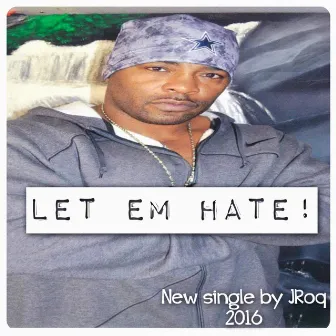 Let Em Hate! by J-Roq