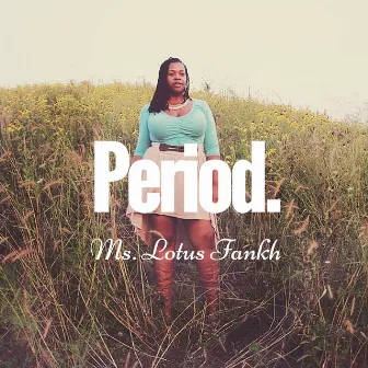 Period. by Ms. Lotus Fankh