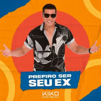 Prefiro Ser Seu Ex by Kiko Chicabana